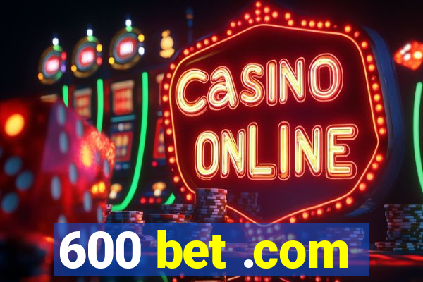 600 bet .com